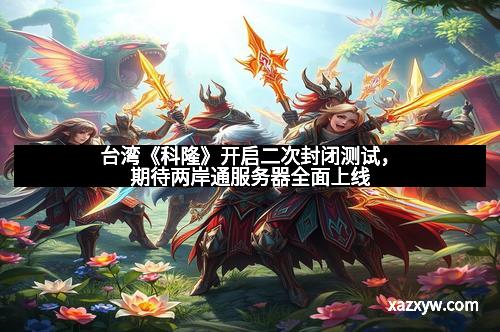 台湾《科隆》开启二次封闭测试，期待两岸通服务器全面上线